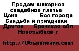 Продам шикарное свадебное платье › Цена ­ 7 000 - Все города Свадьба и праздники » Другое   . Брянская обл.,Новозыбков г.
